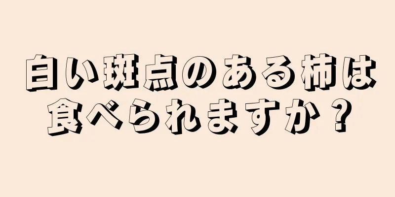 白い斑点のある柿は食べられますか？