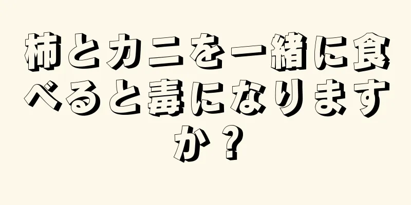 柿とカニを一緒に食べると毒になりますか？