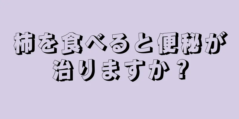 柿を食べると便秘が治りますか？