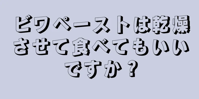 ビワペーストは乾燥させて食べてもいいですか？