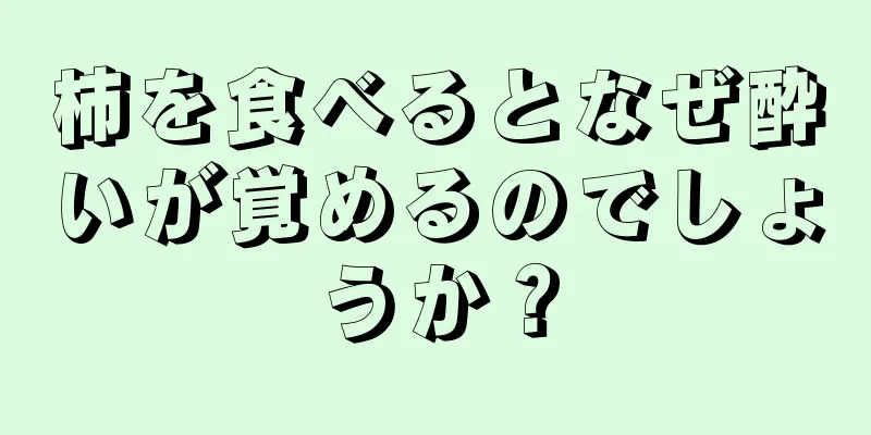 柿を食べるとなぜ酔いが覚めるのでしょうか？