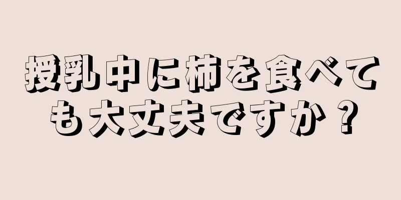 授乳中に柿を食べても大丈夫ですか？