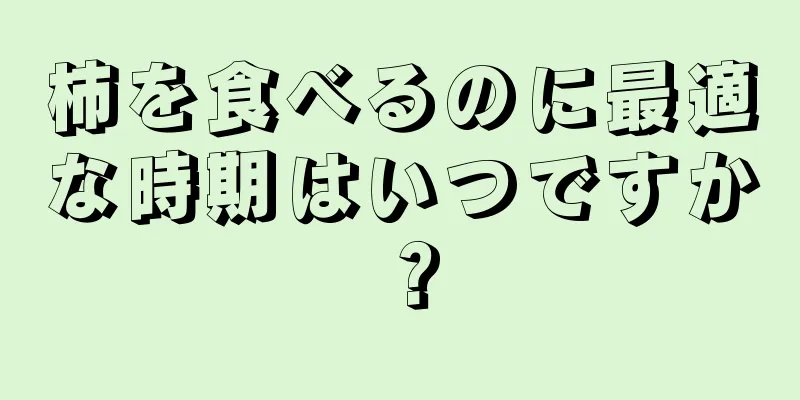 柿を食べるのに最適な時期はいつですか？