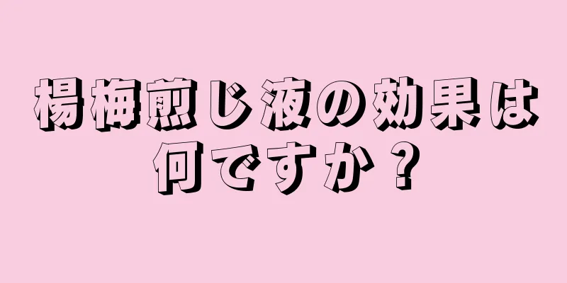 楊梅煎じ液の効果は何ですか？