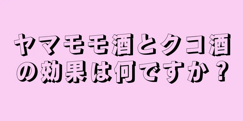 ヤマモモ酒とクコ酒の効果は何ですか？