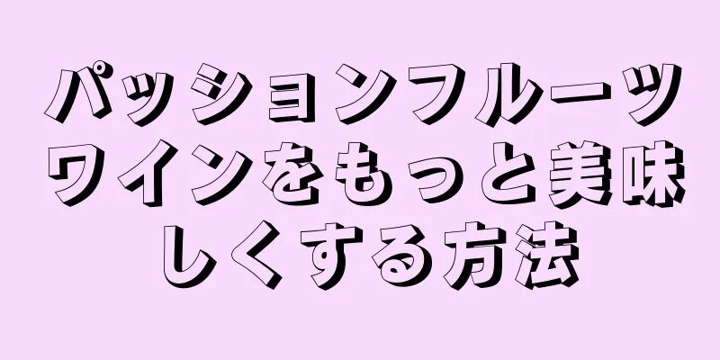 パッションフルーツワインをもっと美味しくする方法