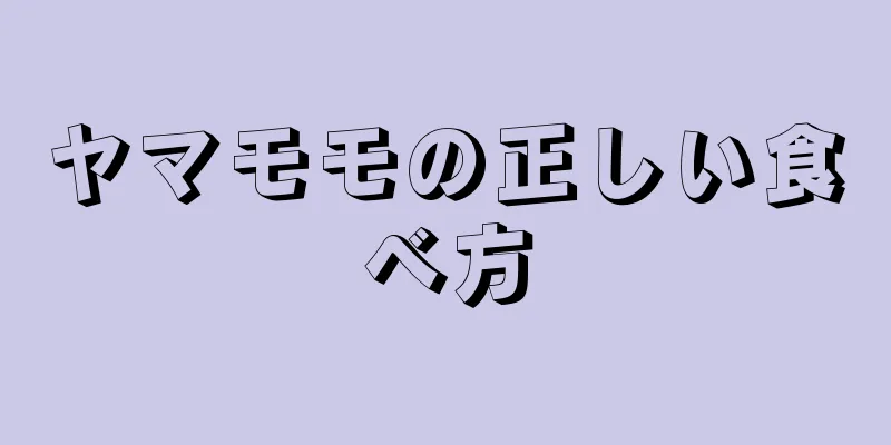 ヤマモモの正しい食べ方