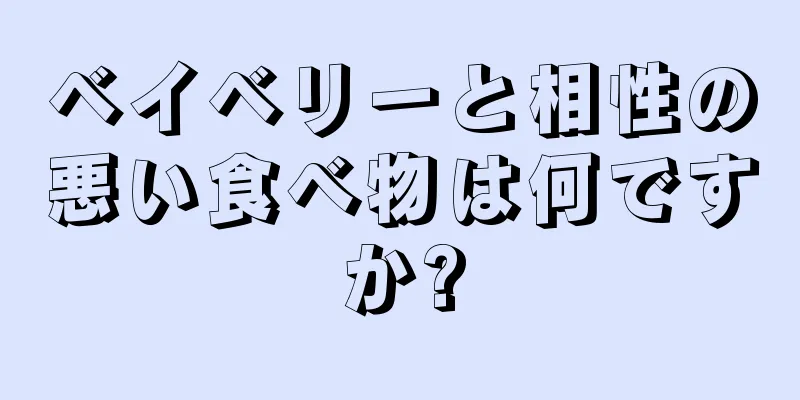 ベイベリーと相性の悪い食べ物は何ですか?