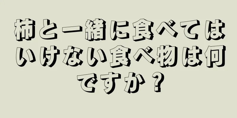 柿と一緒に食べてはいけない食べ物は何ですか？