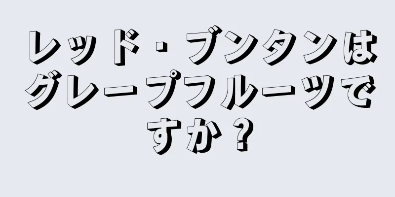 レッド・ブンタンはグレープフルーツですか？