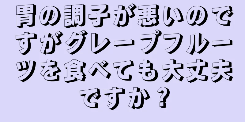 胃の調子が悪いのですがグレープフルーツを食べても大丈夫ですか？