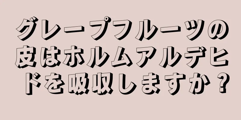 グレープフルーツの皮はホルムアルデヒドを吸収しますか？