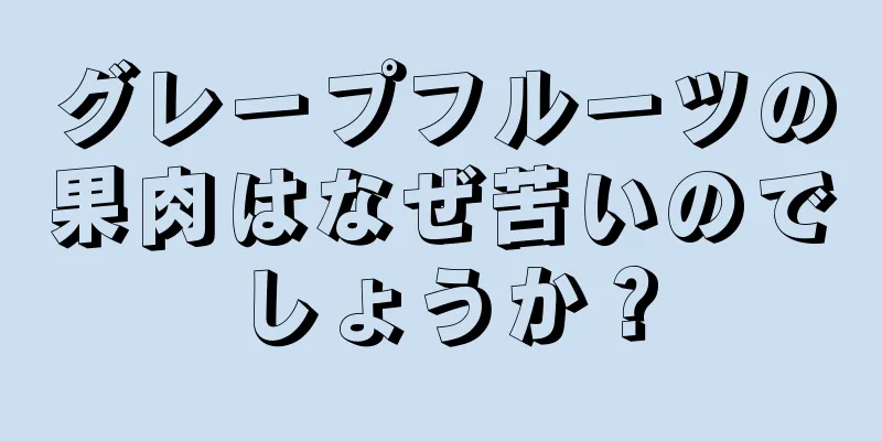 グレープフルーツの果肉はなぜ苦いのでしょうか？