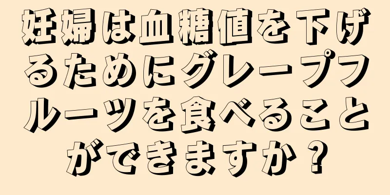 妊婦は血糖値を下げるためにグレープフルーツを食べることができますか？