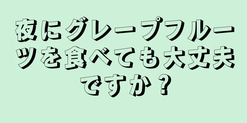 夜にグレープフルーツを食べても大丈夫ですか？