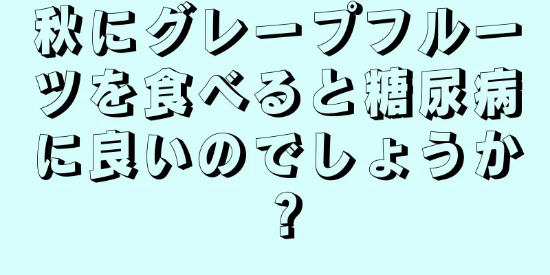 秋にグレープフルーツを食べると糖尿病に良いのでしょうか？