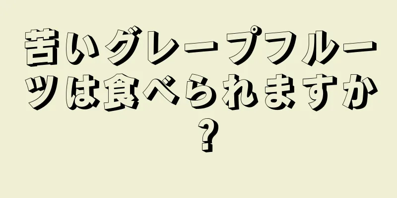 苦いグレープフルーツは食べられますか？