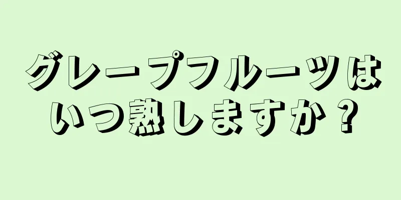 グレープフルーツはいつ熟しますか？