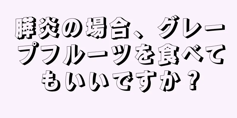 膵炎の場合、グレープフルーツを食べてもいいですか？