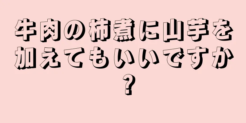 牛肉の柿煮に山芋を加えてもいいですか？