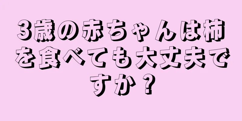 3歳の赤ちゃんは柿を食べても大丈夫ですか？