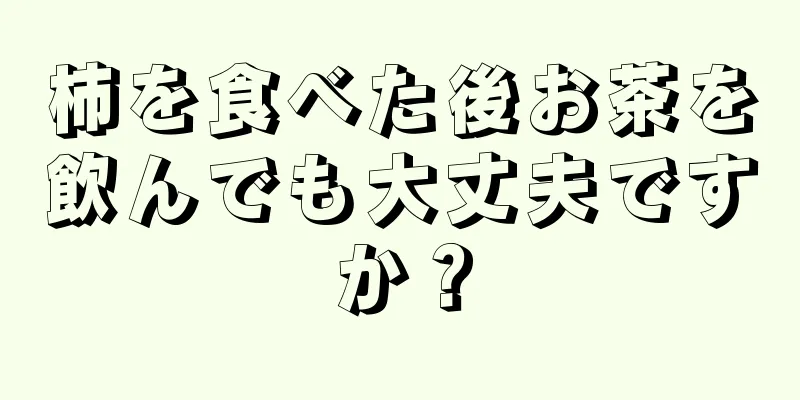 柿を食べた後お茶を飲んでも大丈夫ですか？