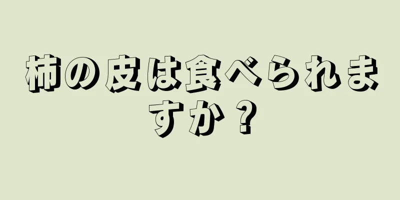 柿の皮は食べられますか？