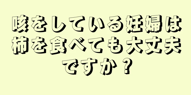 咳をしている妊婦は柿を食べても大丈夫ですか？