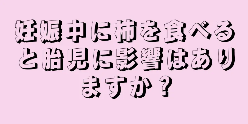 妊娠中に柿を食べると胎児に影響はありますか？