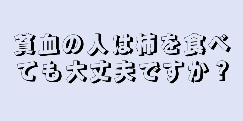 貧血の人は柿を食べても大丈夫ですか？