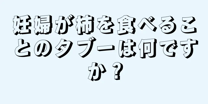 妊婦が柿を食べることのタブーは何ですか？