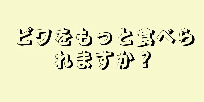 ビワをもっと食べられますか？