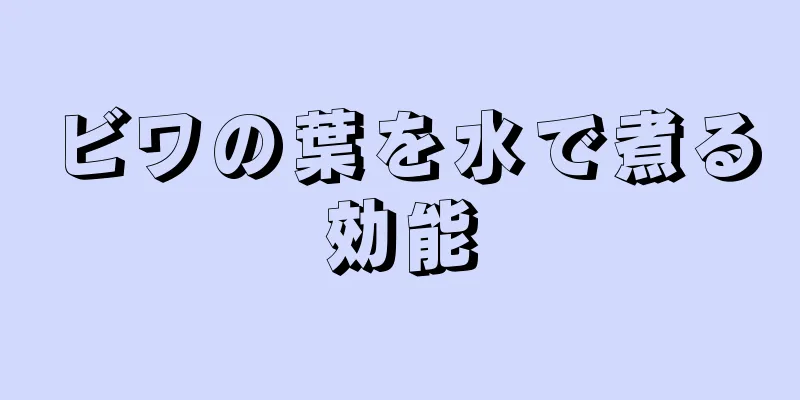 ビワの葉を水で煮る効能