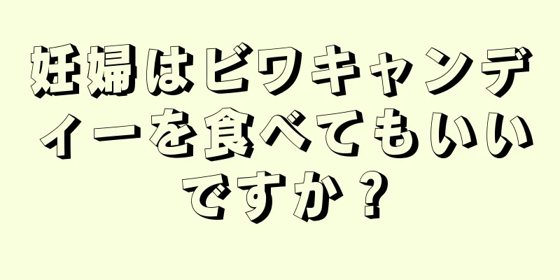 妊婦はビワキャンディーを食べてもいいですか？