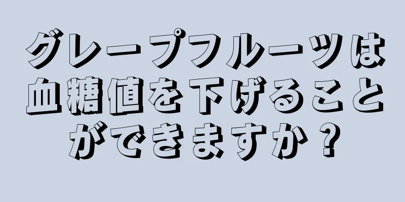 グレープフルーツは血糖値を下げることができますか？