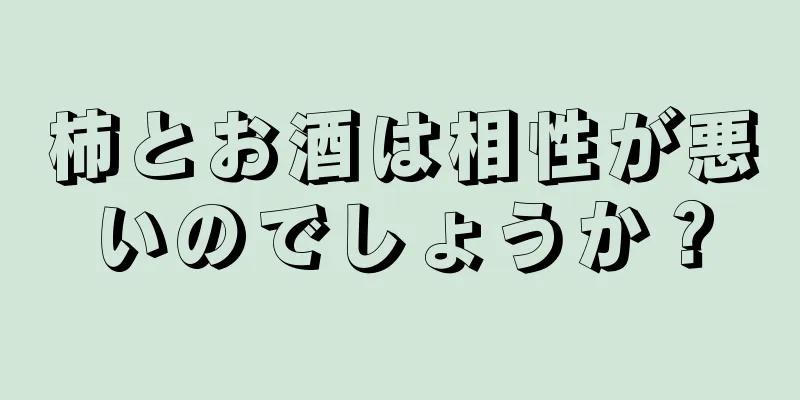 柿とお酒は相性が悪いのでしょうか？