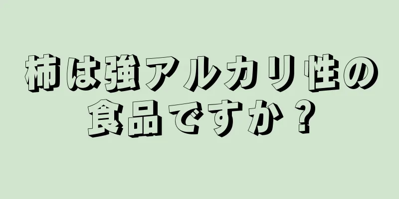 柿は強アルカリ性の食品ですか？