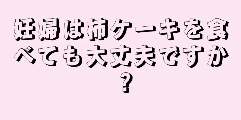 妊婦は柿ケーキを食べても大丈夫ですか？