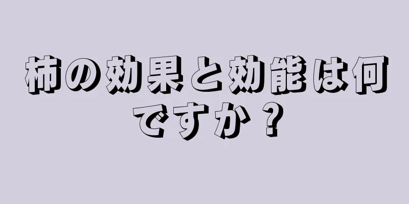 柿の効果と効能は何ですか？