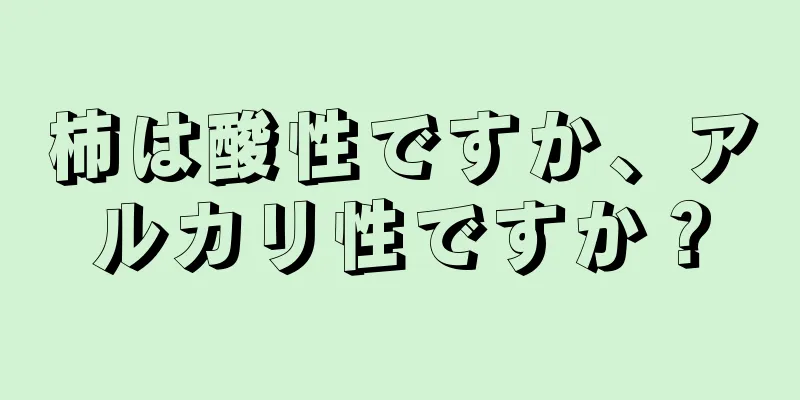 柿は酸性ですか、アルカリ性ですか？