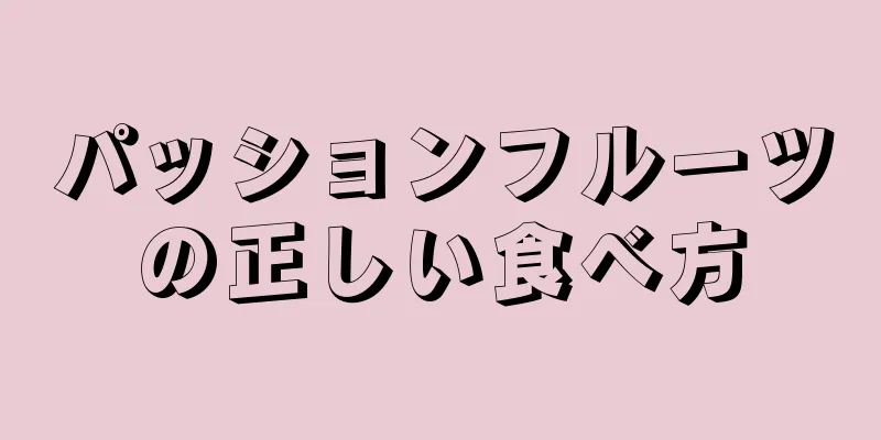 パッションフルーツの正しい食べ方