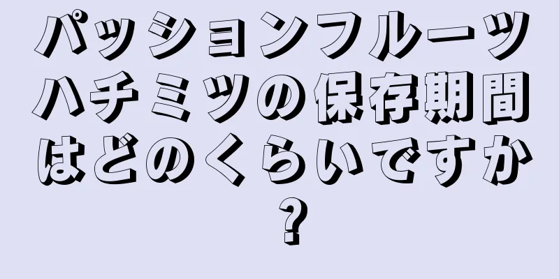 パッションフルーツハチミツの保存期間はどのくらいですか？