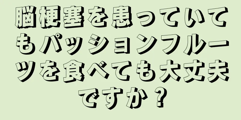 脳梗塞を患っていてもパッションフルーツを食べても大丈夫ですか？