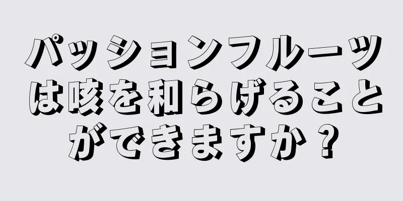 パッションフルーツは咳を和らげることができますか？