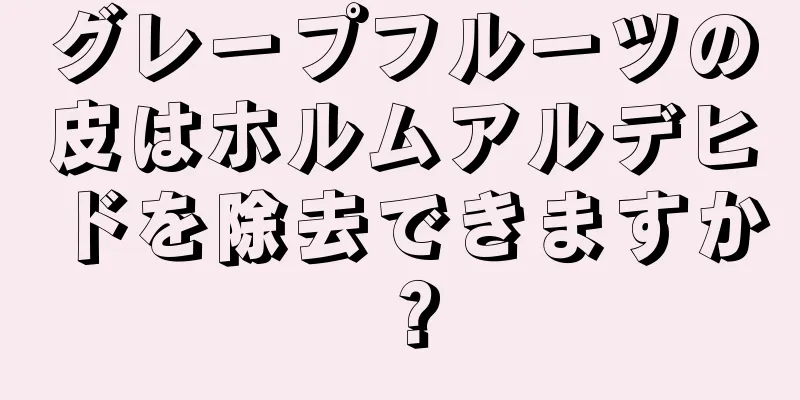 グレープフルーツの皮はホルムアルデヒドを除去できますか？