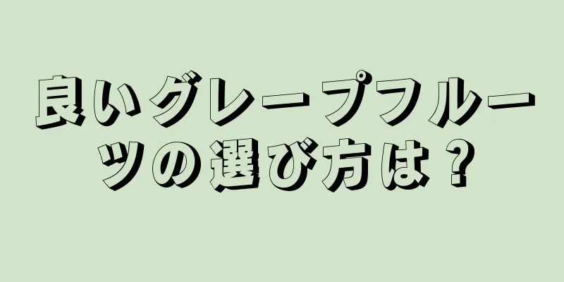 良いグレープフルーツの選び方は？