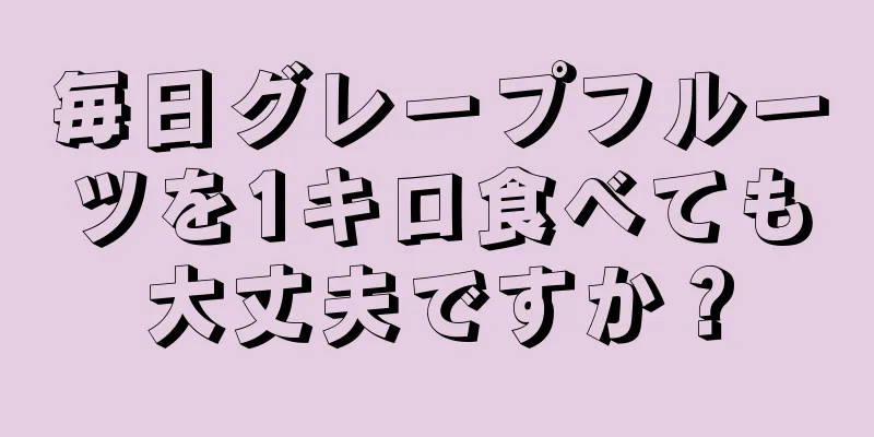 毎日グレープフルーツを1キロ食べても大丈夫ですか？