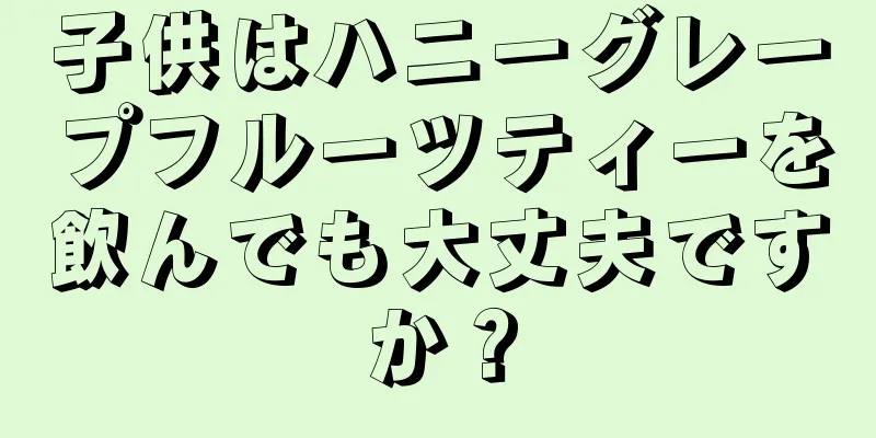 子供はハニーグレープフルーツティーを飲んでも大丈夫ですか？