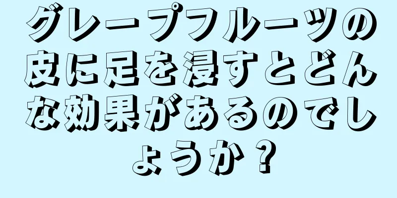 グレープフルーツの皮に足を浸すとどんな効果があるのでしょうか？