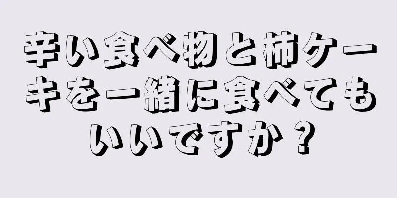 辛い食べ物と柿ケーキを一緒に食べてもいいですか？